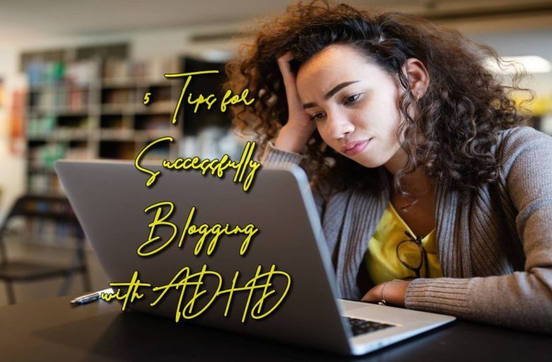 5 Tips for Successfully Blogging with ADHD